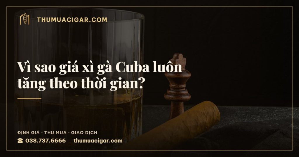 Vì sao giá xì gà Cuba luôn tăng theo thời gian? — thumuacigar.com