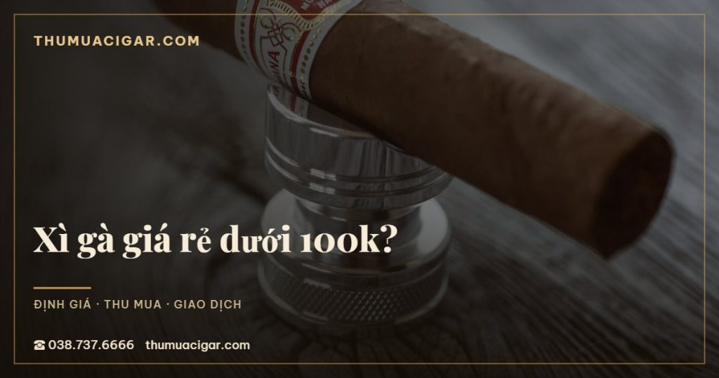 Xì gà giá rẻ dưới 100k?