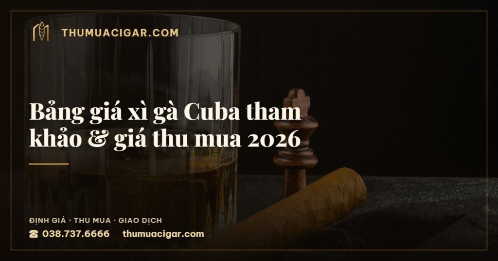 Bảng giá xì gà Cuba tham khảo & giá thu mua 2026 — thu mua cigar giá cao, thumuacigar.com