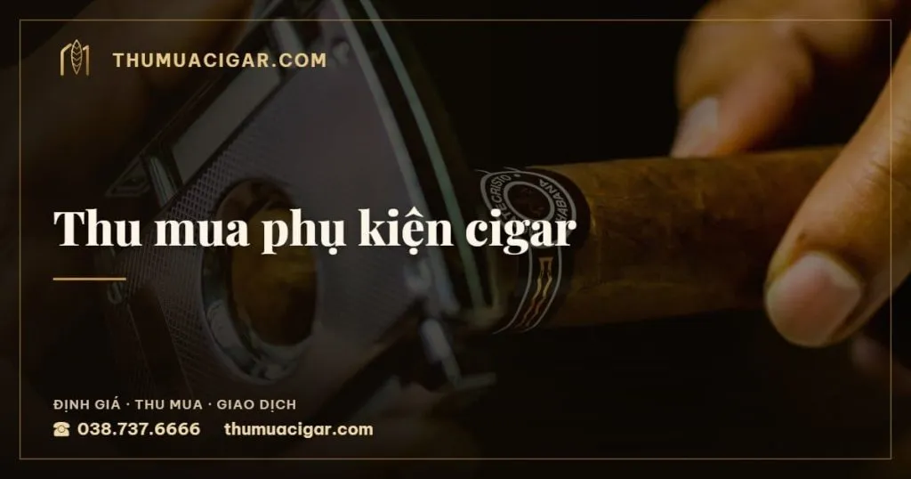 Thu mua phụ kiện cigar, dịch vụ thu mua cigar, thumuacigar.com