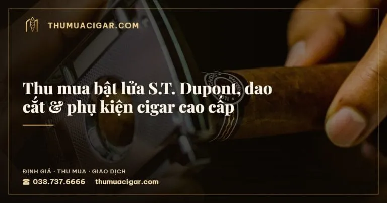Thu mua bật lửa S.T. Dupont, dao cắt & phụ kiện cigar cao cấp, thu mua cigar giá cao, thumuacigar.com