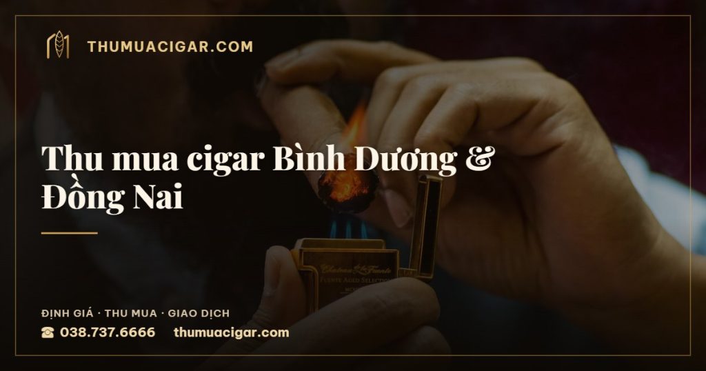 Thu mua cigar Bình Dương & Đồng Nai — thu mua cigar giá cao, thumuacigar.com