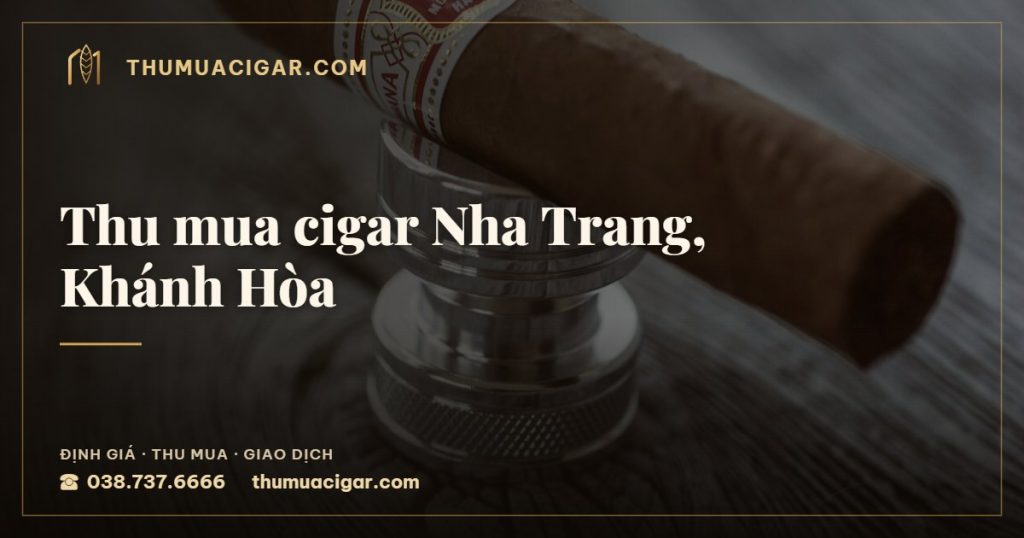 Thu mua cigar Nha Trang, Khánh Hòa — thu mua cigar giá cao, thumuacigar.com