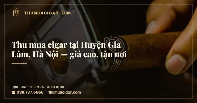 Thu mua cigar tại Huyện Gia Lâm, Hà Nội, giá cao, tận nơi, thu mua cigar giá cao, thumuacigar.com