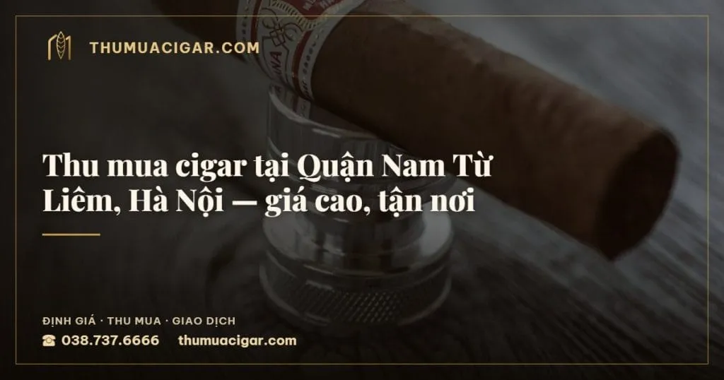 Thu mua cigar tại Quận Nam Từ Liêm, Hà Nội, giá cao, tận nơi, thu mua cigar giá cao, thumuacigar.com
