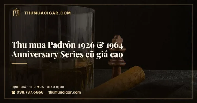 Thu mua Padrón 1926 & 1964 Anniversary Series cũ giá cao, thu mua cigar giá cao, thumuacigar.com