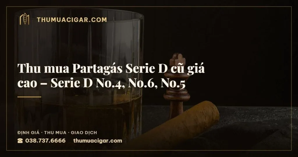 Thu mua Partagás Serie D cũ giá cao – Serie D No.4, No.6, No.5, thu mua cigar giá cao, thumuacigar.com