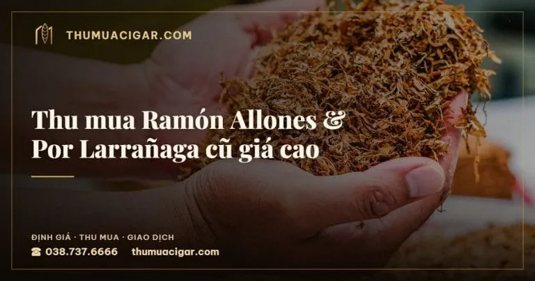 Thu mua Ramón Allones & Por Larrañaga cũ giá cao, thu mua cigar giá cao, thumuacigar.com