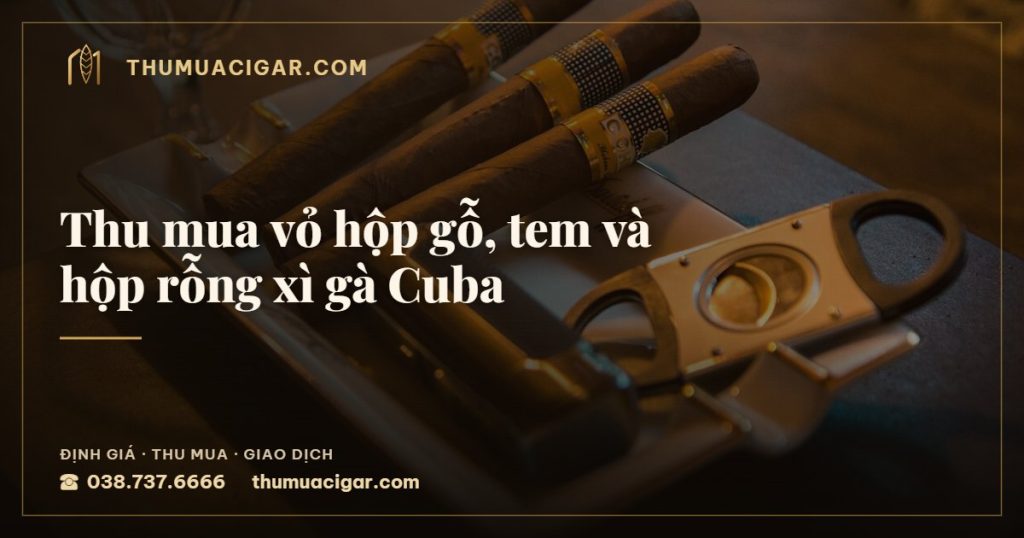 Thu mua vỏ hộp gỗ, tem và hộp rỗng xì gà Cuba — thu mua cigar giá cao, thumuacigar.com